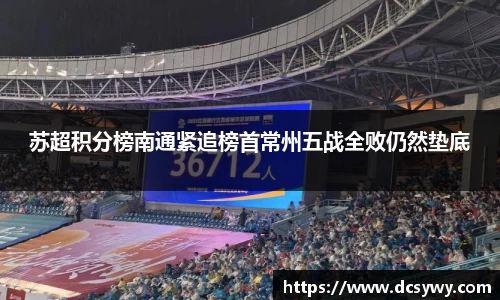 苏超积分榜南通紧追榜首常州五战全败仍然垫底
